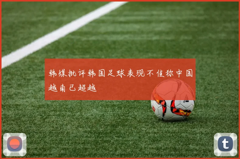 韩媒批评韩国足球表现不佳称中国越南已超越